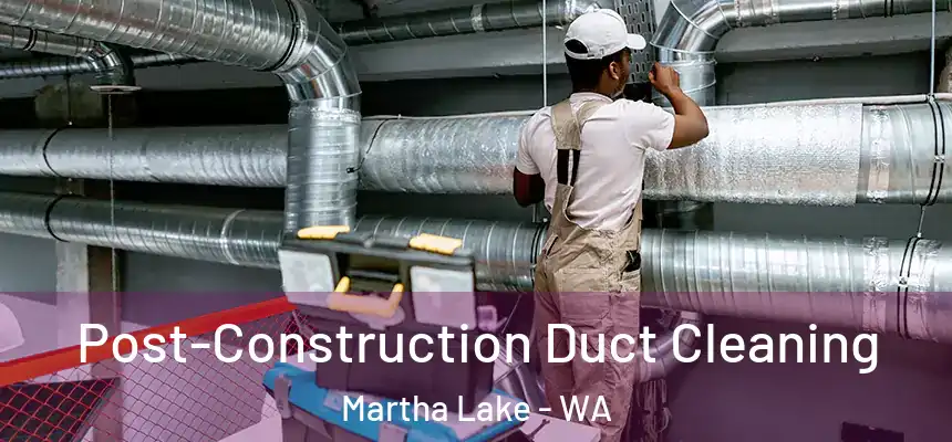  Post-Construction Duct Cleaning Martha Lake - WA